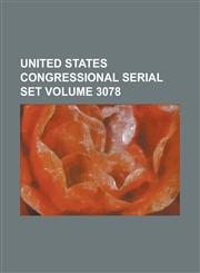 United States Congressional Serial Set Volume 3078,123405826X,9781234058265