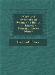 Work and Overwork in Relation to Health in Schools - Primary Source Edition,1287911854,9781287911852