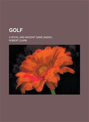 Golf; A Royal and Ancient Game [Anon.],1152340379,9781152340374