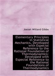 Elementary Principles in Statistical Mechanics, Developed with Especial Reference to the Rational Fo,1103497049,9781103497041