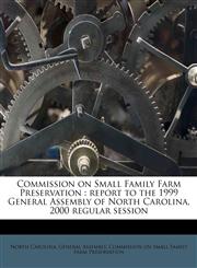 Commission on Small Family Farm Preservation report to the 1999 General Assembly of North Carolina, 2000 regular session,1175658510,9781175658517