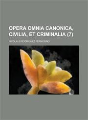 Opera Omnia canonica, civilia, et criminalia Volume 7,1234419661,9781234419660