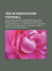 1883 in association football Association football clubs established in 1883, Bristol Rovers F.C., Darlington F.C., Andover F.C.,1158220308,9781158220304
