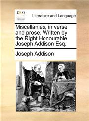 Miscellanies, in verse and prose. Written by the Right Honourable Joseph Addison Esq.,1140866176,9781140866176