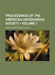 Proceedings of the American Antiquarian Society (Volume 7),1458898113,9781458898111
