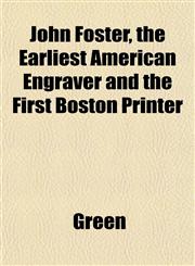 John Foster, the Earliest American Engraver and the First Boston Printer,1152352156,9781152352155