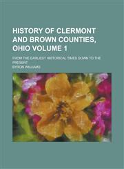 History of Clermont and Brown Counties, Ohio; From the Earliest Historical Times Down to the Present Volume 1,1236793560,9781236793560