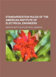 Standardization rules of the American Institute of Electrical Engineers,1130433897,9781130433890