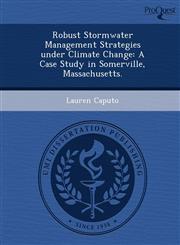 Robust Stormwater Management Strategies under Climate Change A Case Study in Somerville, Massachusetts.,1249849322,9781249849322