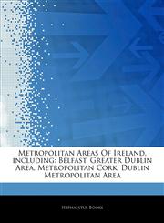 Articles On Metropolitan Areas Of Ireland, including Belfast, Greater Dublin Area, Metropolitan Cork, Dublin Metropolitan Area,1242959807,9781242959806