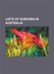 Lists of Suburbs in Australia List of Adelaide Obsolete Suburb Names, List of Adelaide Suburbs, List of Albany Suburbs, List of Brisbane Suburbs, Li,1230273247,9781230273242