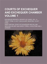 Courts of Exchequer and Exchequer Chamber Volume 1; Exchequer Reports. Reports of Cases, Vol. I-II Trinity Term, 10 Vict. [1847]-Hilary Vacation, 19 V,1235855953,9781235855955