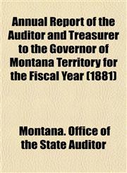 Annual Report of the Auditor and Treasurer to the Governor of Montana Territory for the Fiscal Year (1881),1153281481,9781153281485