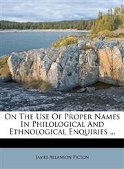 On The Use Of Proper Names In Philological And Ethnological Enquiries ...,1173583823,9781173583828