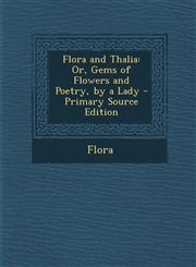 Flora and Thalia Or, Gems of Flowers and Poetry, by a Lady - Primary Source Edition,1294599909,9781294599906