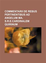 Commentarii de rebus pertinentibus ad Angelum Ma. S.R.E.Cardinalem Quirinum,1236455339,9781236455338