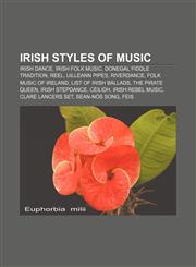 Irish styles of music Irish dance, Irish folk music, Donegal fiddle tradition, Reel, Uilleann pipes, Riverdance, Folk music of Ireland,115684309X,9781156843093