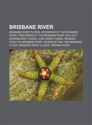 Brisbane River Brisbane River floods, Crossings of the Brisbane River, Tributaries of the Brisbane River, 2010-2011 Queensland floods,1156749387,9781156749388