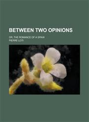 Between Two Opinions; Or, the Romance of a Spahi,1152870904,9781152870901