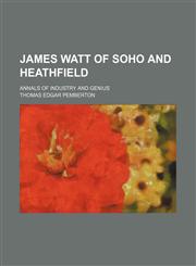 James Watt of Soho and Heathfield; annals of industry and genius,1459038541,9781459038547