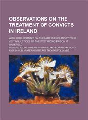 Observations on the treatment of convicts in Ireland; with some remarks on the same in England by four visiting justices of the West Riding Prison at Wakefield,1151185469,9781151185464