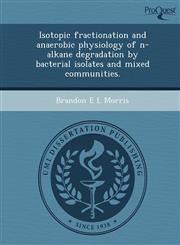 Isotopic fractionation and anaerobic physiology of n-alkane degradation by bacterial isolates and mixed communities.,1249045266,9781249045267