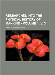 Researches Into the Physical History of Mankind (Volume 1; v. 3),1154310035,9781154310030
