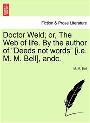 Doctor Weld; or, The Web of life. By the author of "Deeds not words" [i.e. M. M. Bell], andc.,1241370753,9781241370756