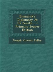Bismarck's Diplomacy at Its Zenith... - Primary Source Edition,1294466097,9781294466093