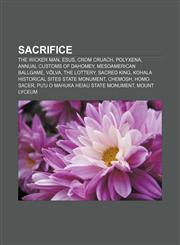Sacrifice The Wicker Man, Esus, Crom Cruach, Polyxena, Annual customs of Dahomey, Mesoamerican ballgame, Völva, The Lottery, Sacred king,1156807042,9781156807040