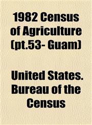 1982 Census of Agriculture (pt.53- Guam),115332671X,9781153326711