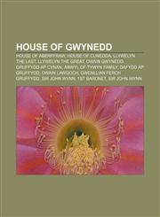 House of Gwynedd House of Aberffraw, House of Cunedda, Llywelyn the Last, Llywelyn the Great, Owain Gwynedd, Gruffydd ap Cynan,1156053900,9781156053904