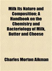 Milk Its Nature and Composition; A Handbook on the Chemistry and Bacteriology of Milk, Butter and Cheese,1154787087,9781154787085