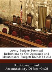 Army Budget Potential Reductions to the Operation and Maintenance Budget: Nsiad-88-223,1287179851,9781287179856