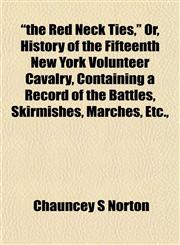 "the Red Neck Ties," Or, History of the Fifteenth New York Volunteer Cavalry, Containing a Record of the Battles, Skirmishes, Marches, Etc.,,1152061720,9781152061729