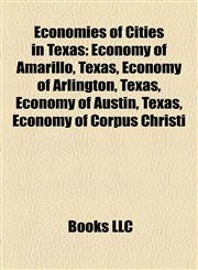 Economies of Cities in Texas Economy of Amarillo, Texas, Economy of Arlington, Texas, Economy of Austin, Texas, Economy of Corpus Christi,1158015739,9781158015733