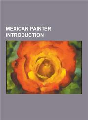 Mexican Painter Introduction Judith Gutierrez, Miguel Conde, Melchor Peredo, Maria Izquierdo, Ricardo Martinez de Hoyos, Francisco Goitia, Antonio,1230839917,9781230839912
