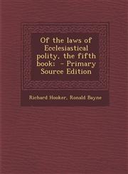 Of the Laws of Ecclesiastical Polity, the Fifth Book; - Primary Source Edition,1294624245,9781294624240