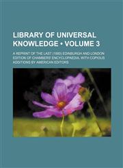 Library of Universal Knowledge (Volume 3); A Reprint of the Last (1880) Edinburgh and London Edition of Chambers' Encyclopaedia, With Copious Additions by American Editors,123516070X,9781235160707