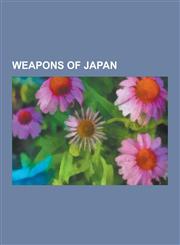 Weapons of Japan Nunchaku, Shuriken, Naginata, Firearms of Japan, Okinawan Kobud, Yari, B, Tekko, Jutte, Sai, Japanese War Fan, Yumi, K,123059082X,9781230590820