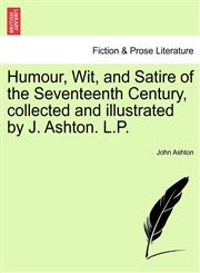 Humour, Wit, and Satire of the Seventeenth Century, collected and illustrated by J. Ashton. L.P.,1241594368,9781241594367