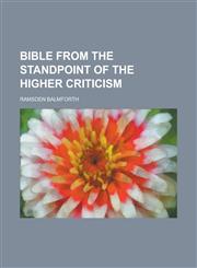 Bible from the standpoint of the higher criticism,1236668243,9781236668240