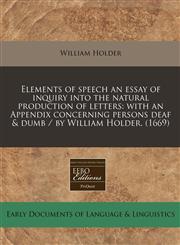 Elements of speech an essay of inquiry into the natural production of letters with an Appendix concerning persons deaf & dumb / by William Holder. (1669),1171268637,9781171268635
