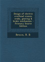 Design of electric overhead cranes; crabs, gearing & brake mechanism - Primary Source Edition,1295671182,9781295671182