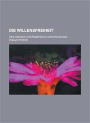 Die Willensfreiheit; Eine Kritisch-Systematische Untersuchung,1154876004,9781154876000