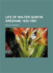 Life of Walter Quintin Gresham, 1832-1895 (Volume 1),115056816X,9781150568169