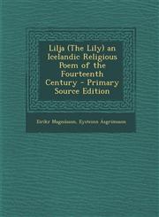 Lilja (the Lily) an Icelandic Religious Poem of the Fourteenth Century - Primary Source Edition,1287904572,9781287904571