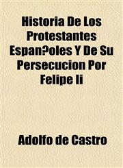 Historia De Los Protestantes Españoles Y De Su Persecucion Por Felipe Ii,1152496557,9781152496552