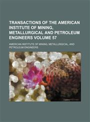 Transactions of the American Institute of Mining, Metallurgical and Petroleum Engineers Volume 57,1231322292,9781231322291