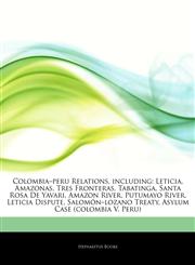 Articles On Colombiaâ€"peru Relations, including Leticia, Amazonas, Tres Fronteras, Tabatinga, Santa Rosa De Yavari, Amazon River, Putumayo River, Leticia Dispute, SalomÃ³nâ€"lozano Treaty, Asylum Case (colombia V. Peru),1244406627,9781244406629